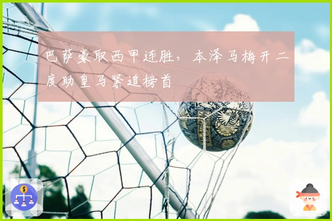 巴萨豪取西甲连胜，本泽马梅开二度助皇马紧追榜首